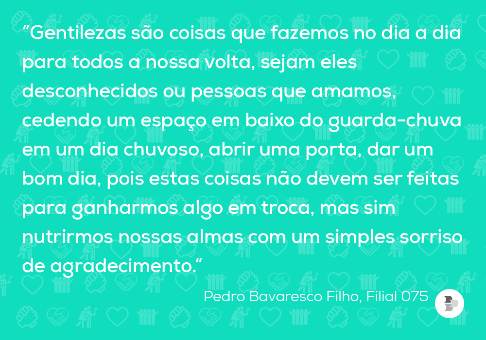 Gentilezas são coisas que fazemos no dia a dia para todos a nossa volta, sejam eles desconhecidos ou pessoas que amamos, cedendo um espaço em baixo do guarda-chuva em um dia chuvoso, abrir uma porta, dar um bom dia, pois estas coisas não devem ser feitas para ganharmos algo em troca, mas sim nutrirmos nossas almas com um simples sorriso de agradecimento.